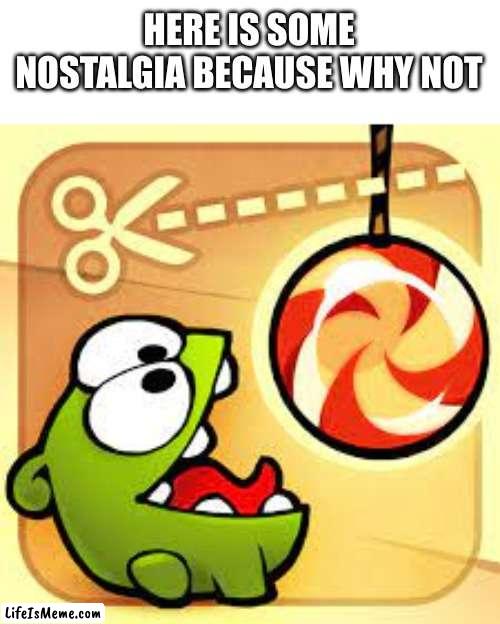 Anybody remember this? |  HERE IS SOME NOSTALGIA BECAUSE WHY NOT | image tagged in nostalgia,cut the rope,fun,games | made w/ Lifeismeme meme maker