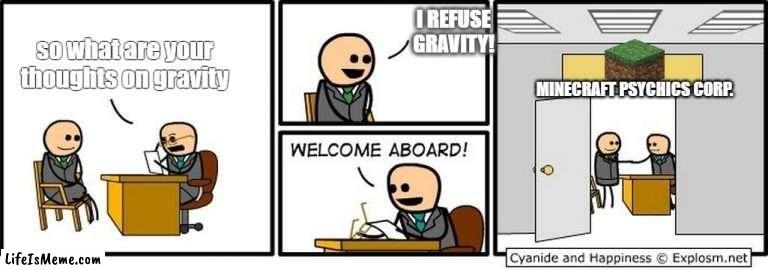 Some of the blocks do be floatin' O_O |  I REFUSE GRAVITY! so what are your thoughts on gravity; MINECRAFT PSYCHICS CORP. | image tagged in job interview,minecraft,memes | made w/ Lifeismeme meme maker