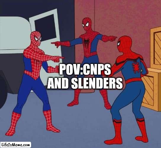 Nah bro like who likes slenders? |  POV:CNPS AND SLENDERS | image tagged in spider man triple | made w/ Lifeismeme meme maker