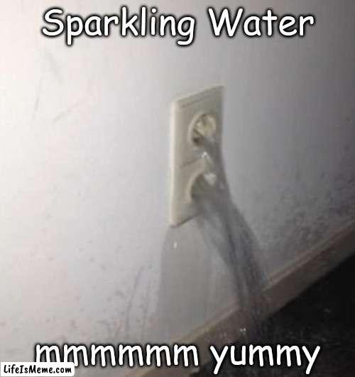 Should I call an electrician or a plumber |  Sparkling Water; mmmmmm yummy | image tagged in funny,design fails | made w/ Lifeismeme meme maker