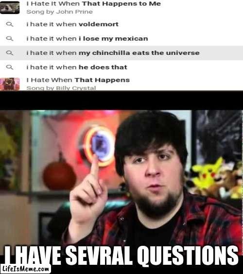 JonTron I have several questions |  I HAVE SEVRAL QUESTIONS | image tagged in jontron i have several questions | made w/ Lifeismeme meme maker