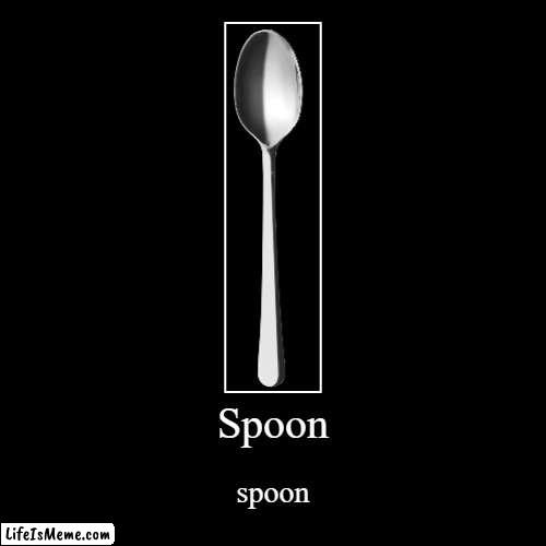 spoon | Spoon | spoon | image tagged in funny,demotivationals | made w/ Lifeismeme demotivational maker