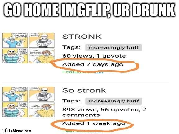 Yer drunk imgflip |  GO HOME IMGFLIP, UR DRUNK | image tagged in drunk,imgflip | made w/ Lifeismeme meme maker