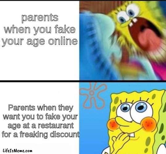 I'm 18- I mean 7 :D |  parents when you fake your age online; Parents when they want you to fake your age at a restaurant for a freaking discount | image tagged in spongebob yelling,relatable memes | made w/ Lifeismeme meme maker