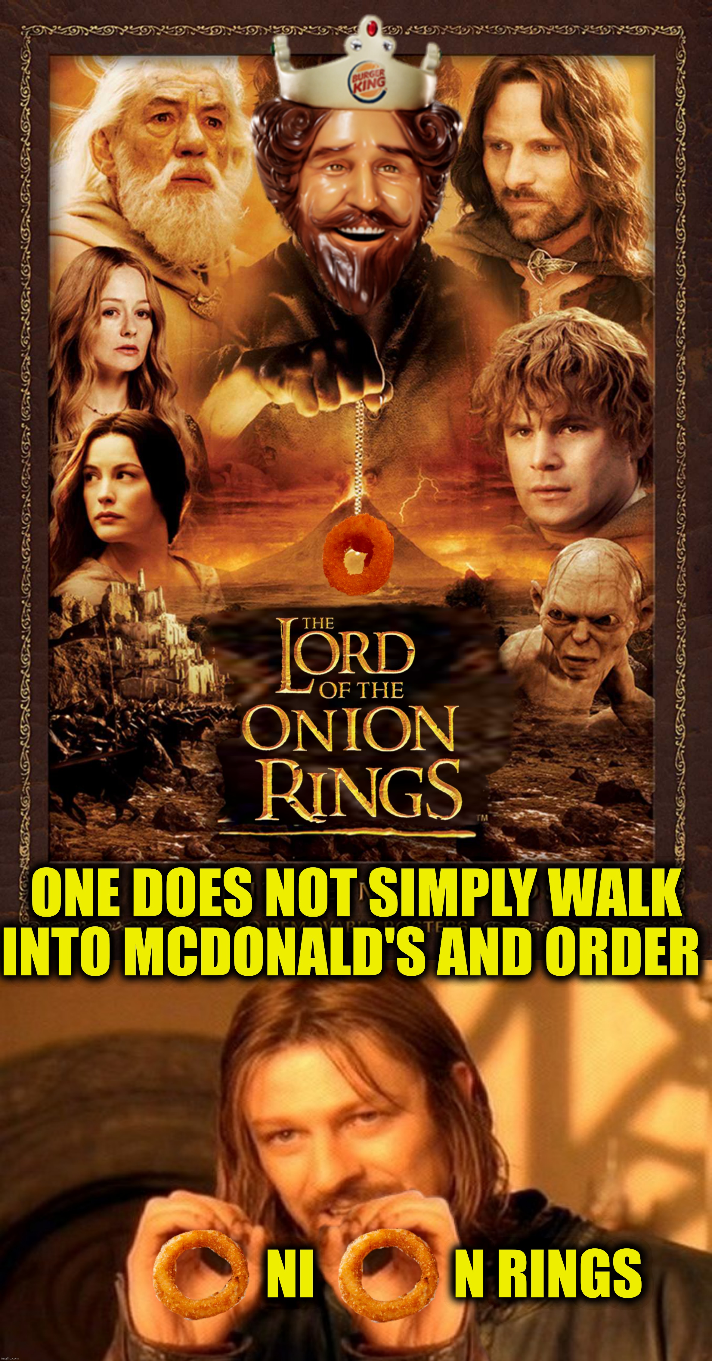 Bad Photoshop Sunday presents:  Onion rings to rule them all |  ONE DOES NOT SIMPLY WALK INTO MCDONALD'S AND ORDER; NI             N RINGS | image tagged in bad photoshop sunday,the lord of the rings,burger king,mcdonalds,onion rings | made w/ Lifeismeme meme maker