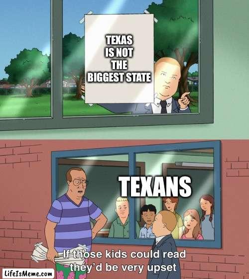 It’s Alaska you old, decrepit, neanderthals |  TEXAS IS NOT THE BIGGEST STATE; TEXANS | image tagged in if those kids could read they'd be very upset,memes,texas | made w/ Lifeismeme meme maker