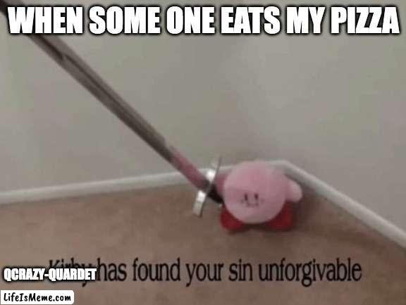 really i do |  WHEN SOME ONE EATS MY PIZZA; QCRAZY-QUARDET | image tagged in kirby has found your sin unforgivable,pizza | made w/ Lifeismeme meme maker