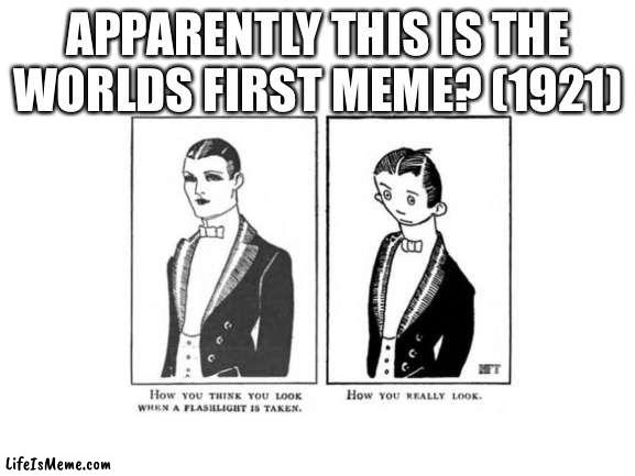 I just looked it up |  APPARENTLY THIS IS THE WORLDS FIRST MEME? (1921) | image tagged in meme | made w/ Lifeismeme meme maker