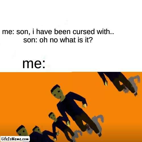 Cursed with.. WHAAAT? |  me: son, i have been cursed with..
son: oh no what is it? me: | image tagged in karlson,meme,fun,sus,amogus,link | made w/ Lifeismeme meme maker