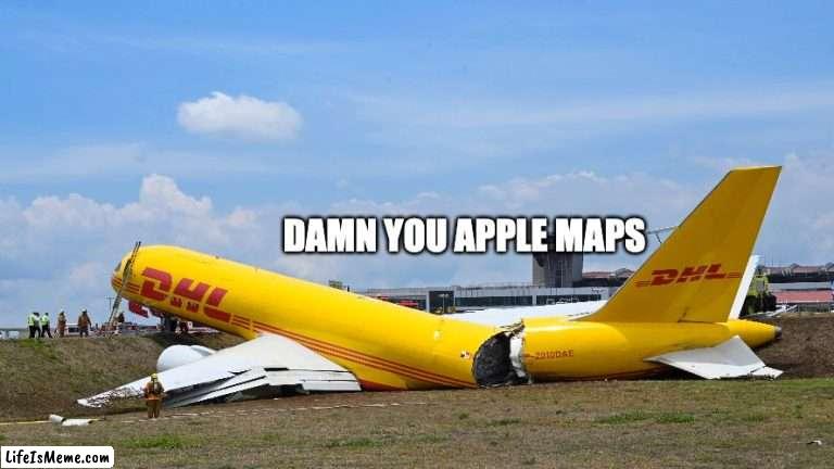 Apple Maps (Part 6) |  DAMN YOU APPLE MAPS | image tagged in memes,aviation,plane crash,apple maps,airlines,airplane | made w/ Lifeismeme meme maker