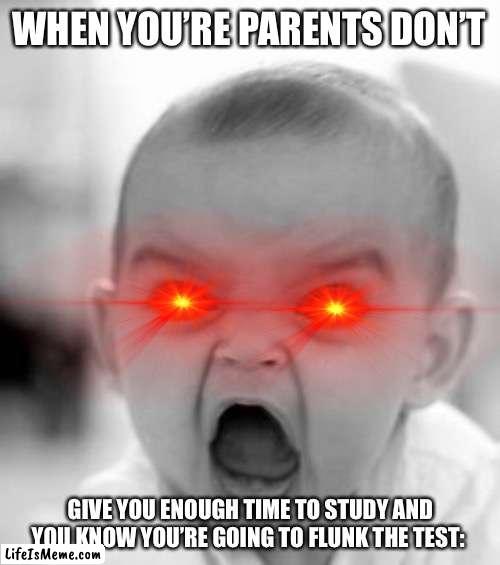 Angry Baby Meme |  WHEN YOU’RE PARENTS DON’T; GIVE YOU ENOUGH TIME TO STUDY AND YOU KNOW YOU’RE GOING TO FLUNK THE TEST: | image tagged in memes,angry baby,math,school,test,geometry dash difficulty faces | made w/ Lifeismeme meme maker