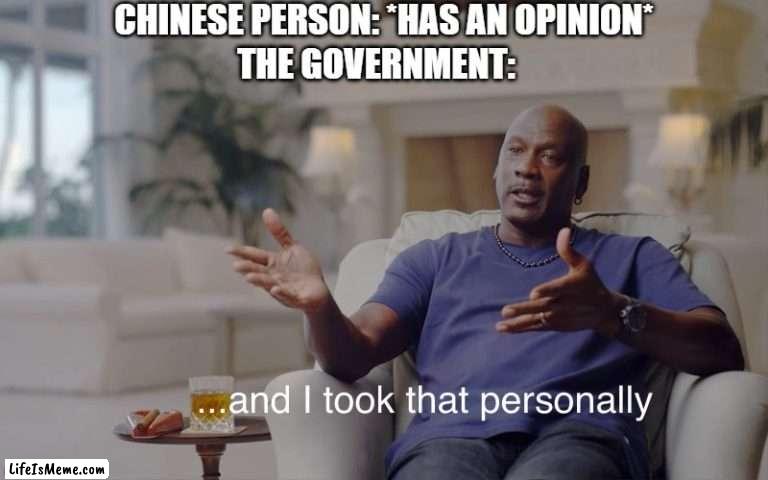 and I took that personally |  CHINESE PERSON: *HAS AN OPINION*; THE GOVERNMENT: | image tagged in and i took that personally,china,memes,funny,you dare oppose me mortal | made w/ Lifeismeme meme maker