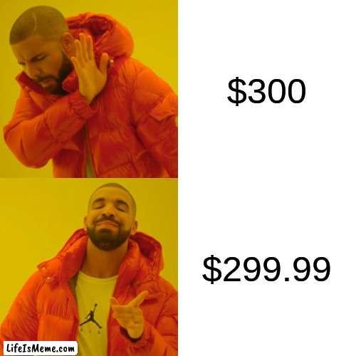 money |  $300; $299.99 | image tagged in memes,drake hotline bling | made w/ Lifeismeme meme maker