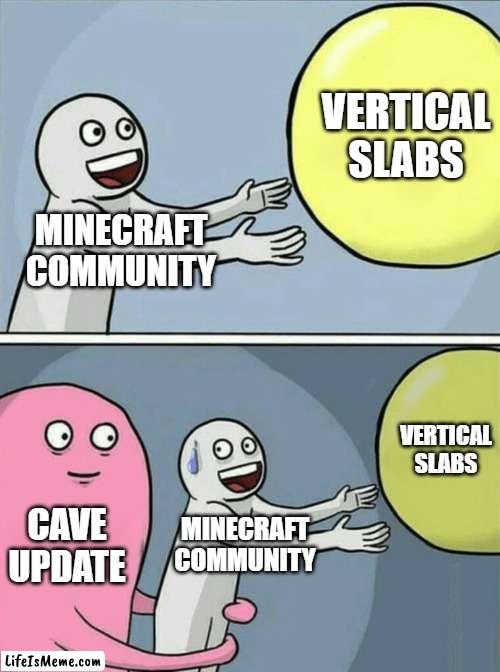 sheesh |  VERTICAL SLABS; MINECRAFT COMMUNITY; VERTICAL SLABS; CAVE UPDATE; MINECRAFT COMMUNITY | image tagged in memes,running away balloon | made w/ Lifeismeme meme maker