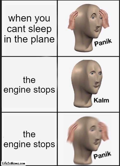 Panik Kalm Panik Meme |  when you cant sleep in the plane; the engine stops; the engine stops | image tagged in memes,panik kalm panik | made w/ Lifeismeme meme maker
