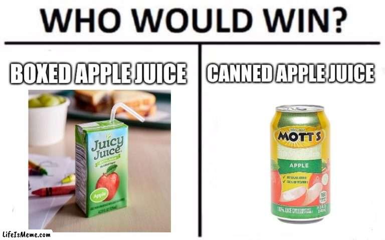 Who Would Win? Meme |  BOXED APPLE JUICE; CANNED APPLE JUICE | image tagged in memes,who would win,why are you reading this,you have been eternally cursed for reading the tags,explain,why | made w/ Lifeismeme meme maker