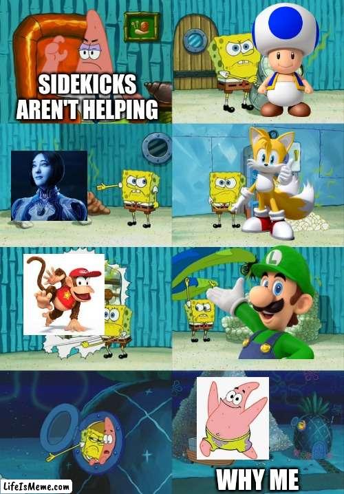 Sidekicks are helping there heros idiots |  SIDEKICKS AREN'T HELPING; WHY ME | image tagged in spongebob diapers meme,tails the fox,patrick star,donkey kong,mario,memes | made w/ Lifeismeme meme maker