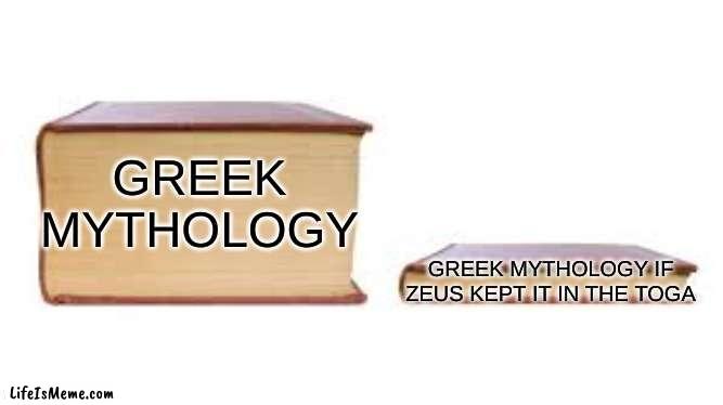 Big book small book |  GREEK MYTHOLOGY; GREEK MYTHOLOGY IF ZEUS KEPT IT IN THE TOGA | image tagged in big book small book | made w/ Lifeismeme meme maker