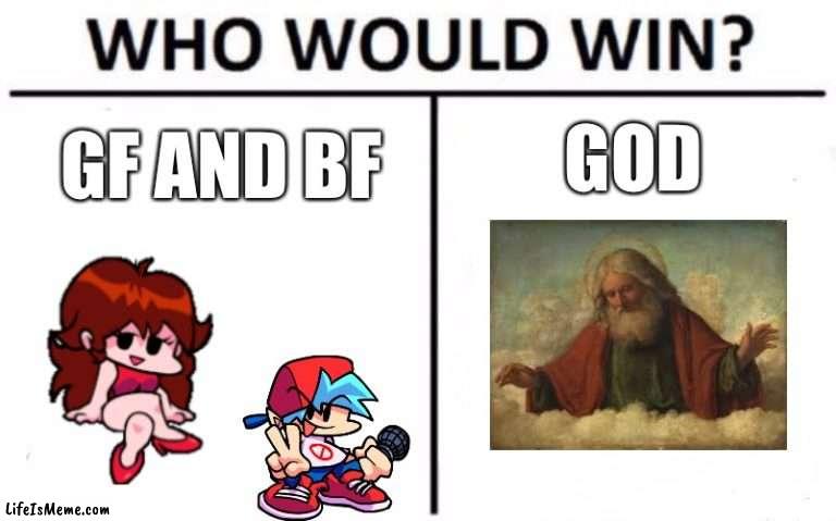 since boyfriend and girlfriend have faced many dangerous foes let’s see how they will do against god himself |  GOD; GF AND BF | image tagged in memes,who would win,fnf,god | made w/ Lifeismeme meme maker