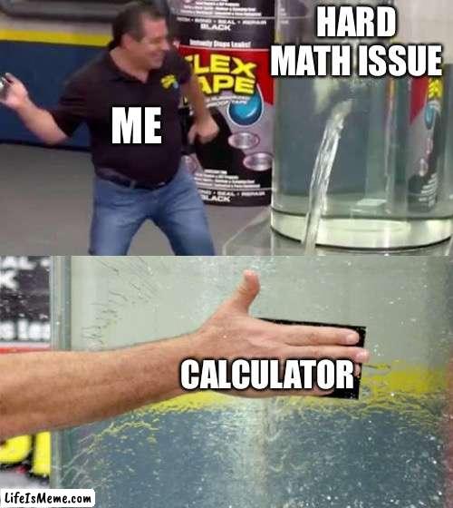 NOW THAT’S A LOT DAMAGE |  HARD MATH ISSUE; ME; CALCULATOR | image tagged in flex tape,math,so true memes,funny,shitpost,school | made w/ Lifeismeme meme maker