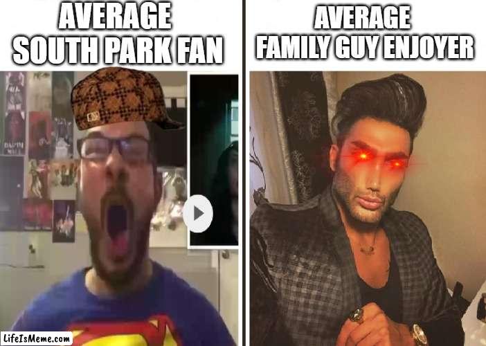 Family Guy Rocks! |  AVERAGE 
SOUTH PARK FAN; AVERAGE
 FAMILY GUY ENJOYER | image tagged in average fan vs average enjoyer | made w/ Lifeismeme meme maker