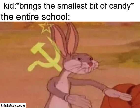 free epic Bhuna |  kid:*brings the smallest bit of candy*; the entire school: | image tagged in bugs bunny communist | made w/ Lifeismeme meme maker