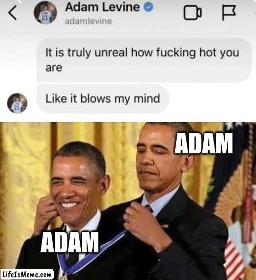 When you have no mirror to compliment yourself |  ADAM; ADAM | image tagged in adam levine meme,obama medal | made w/ Lifeismeme meme maker