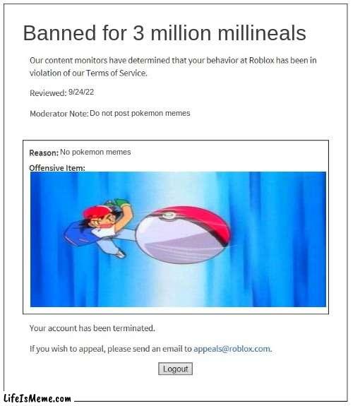 Roblox Hates Pokemon |  Banned for 3 million millineals; 9/24/22; Do not post pokemon memes; No pokemon memes | image tagged in moderation system,roblox,pokemon,i choose you | made w/ Lifeismeme meme maker