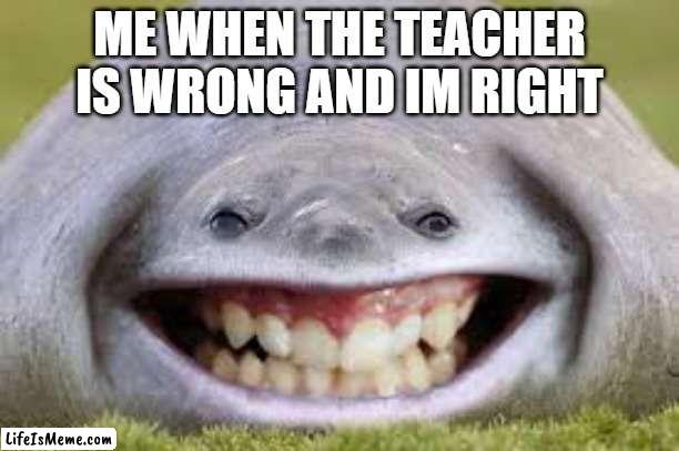 Smiling devil |  ME WHEN THE TEACHER IS WRONG AND IM RIGHT | image tagged in new template | made w/ Lifeismeme meme maker