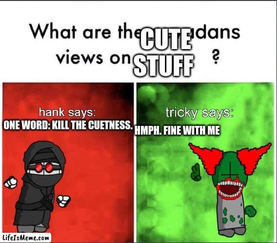 cute stuff no |  CUTE STUFF; ONE WORD: KILL THE CUETNESS. HMPH. FINE WITH ME | image tagged in madness combat | made w/ Lifeismeme meme maker