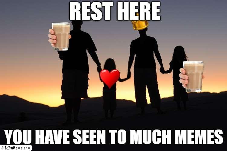 Break area |  REST HERE; YOU HAVE SEEN TO MUCH MEMES | image tagged in family | made w/ Lifeismeme meme maker