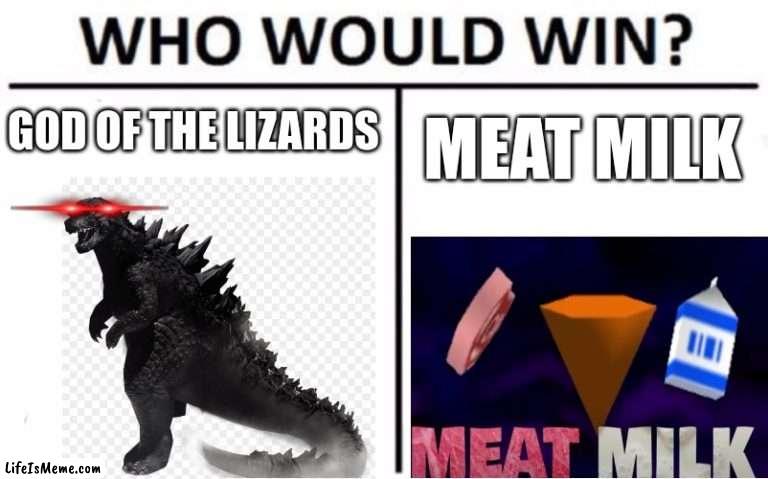 Type in the comments who would win |  GOD OF THE LIZARDS; MEAT MILK | image tagged in memes,who would win | made w/ Lifeismeme meme maker