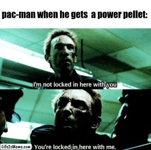 for the OGs of video gaming |  pac-man when he gets  a power pellet: | image tagged in pacman,funny,video games,videogames,geek,nerd | made w/ Lifeismeme meme maker