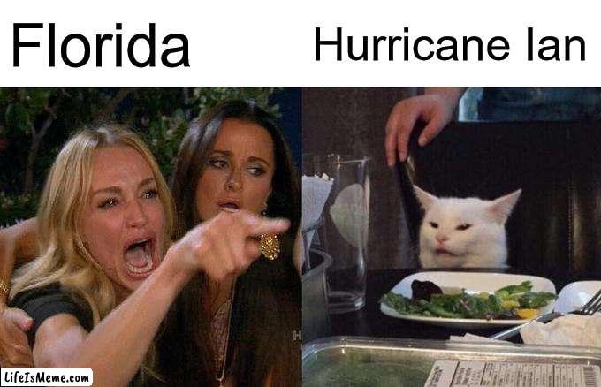 Hurricane Ian in a nutshell |  Florida; Hurricane Ian | image tagged in memes,woman yelling at cat,hurricane ian | made w/ Lifeismeme meme maker