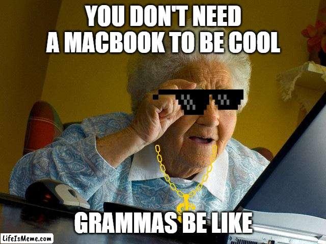 Who needs a MacBook? |  YOU DON'T NEED A MACBOOK TO BE COOL; GRAMMAS BE LIKE | image tagged in memes,grandma finds the internet | made w/ Lifeismeme meme maker