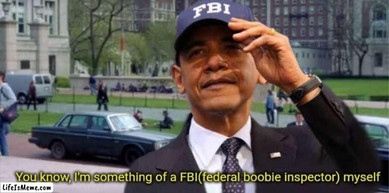 You know, I'm something of a FBI(federal boobie inspector) myself | image tagged in you know i'm something of a scientist myself,memes,obama,fbi | made w/ Lifeismeme meme maker