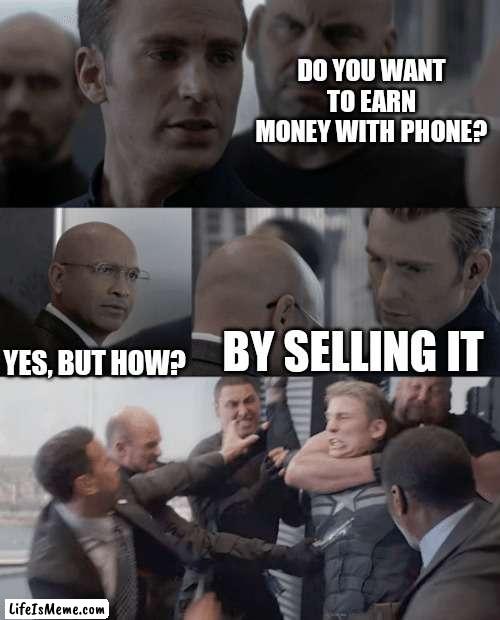 Do you want to earn money? - Memes By Amaan |  DO YOU WANT TO EARN MONEY WITH PHONE? BY SELLING IT; YES, BUT HOW? | image tagged in captain america elevator,memes,funny memes | made w/ Lifeismeme meme maker