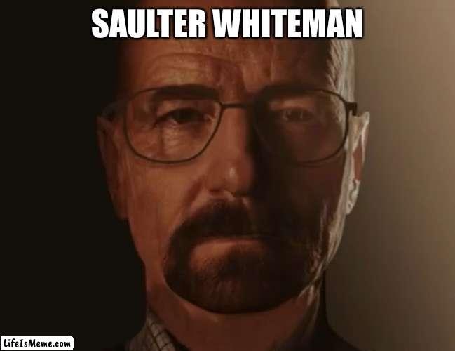 Saulter Whiteman |  SAULTER WHITEMAN | image tagged in saul goodman but it s walter white,saul goodman,walter white | made w/ Lifeismeme meme maker