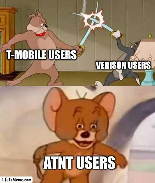 Tom and Jerry swordfight |  T-MOBILE USERS; VERISON USERS; ATNT USERS | image tagged in tom and jerry swordfight | made w/ Lifeismeme meme maker