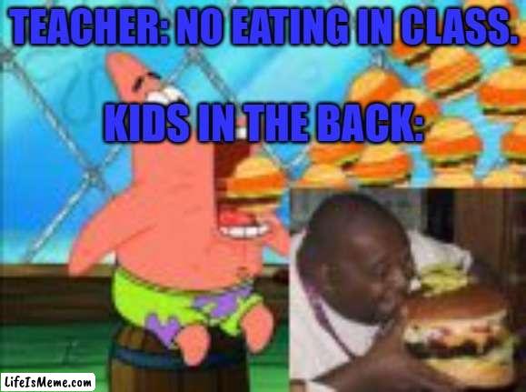 this is so true |  TEACHER: NO EATING IN CLASS. KIDS IN THE BACK: | image tagged in eating in class,classroom,eating,fast food,famous,celebrity | made w/ Lifeismeme meme maker