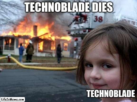 techno irl |  TECHNOBLADE DIES; TECHNOBLADE | image tagged in memes,disaster girl | made w/ Lifeismeme meme maker