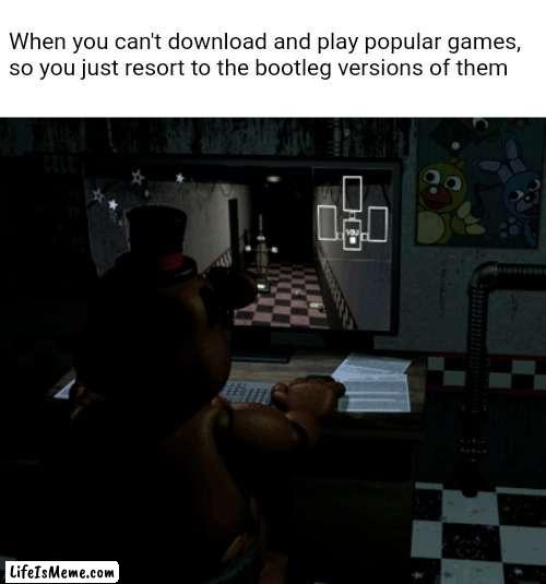 Being poor and not allowed to download games be like |  When you can't download and play popular games, so you just resort to the bootleg versions of them | image tagged in funny,memes,five nights at freddys,bootleg | made w/ Lifeismeme meme maker
