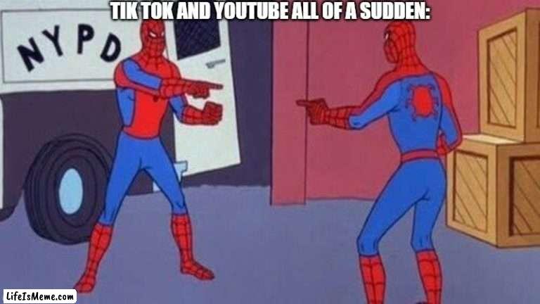 spiderman pointing at spiderman |  TIK TOK AND YOUTUBE ALL OF A SUDDEN: | image tagged in spiderman pointing at spiderman,tiktok,tik tok,youtube | made w/ Lifeismeme meme maker