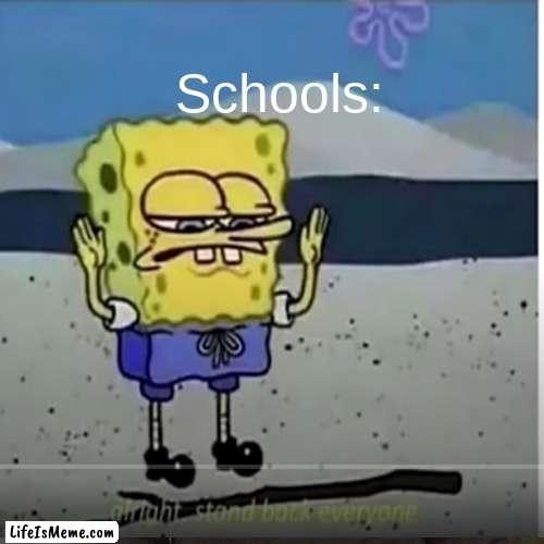 Schools... |  Schools: | image tagged in spongebob,school,funny | made w/ Lifeismeme meme maker