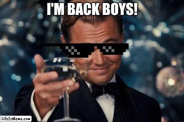 I'm back yall |  I'M BACK BOYS! | image tagged in memes,leonardo dicaprio cheers | made w/ Lifeismeme meme maker