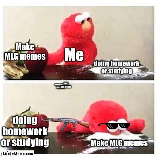 Sike you thought |  Make MLG memes; Me; doing homework or studying; MAKE MLG MEMES; DOING HOMEWORK OR STUDYING; doing homework or studying; Make MLG memes | image tagged in elmo cocaine | made w/ Lifeismeme meme maker