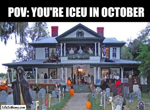 Meme #123 |  POV: YOU'RE ICEU IN OCTOBER | image tagged in halloween,iceu,funny,relatable,memes,spooky month | made w/ Lifeismeme meme maker