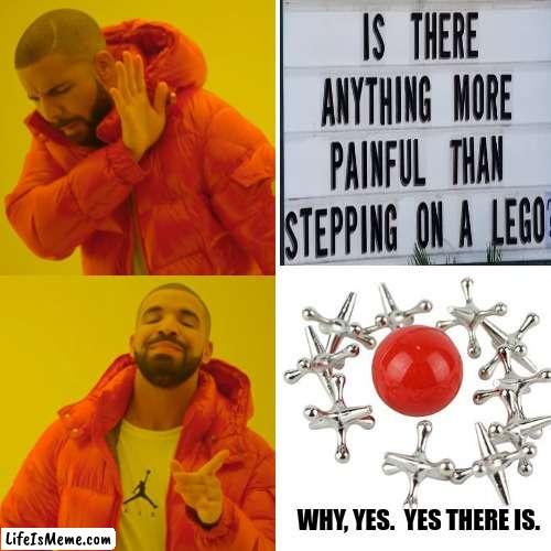 Jacks Were Worse |  WHY, YES.  YES THERE IS. | image tagged in memes,drake hotline bling,jacks,legos,painful,ouch | made w/ Lifeismeme meme maker