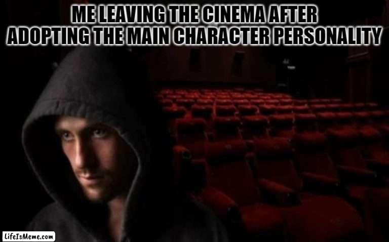 that good feeling |  ME LEAVING THE CINEMA AFTER ADOPTING THE MAIN CHARACTER PERSONALITY | image tagged in cinema | made w/ Lifeismeme meme maker