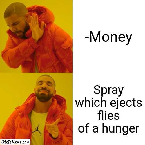 -Destoys totally. |  -Money; Spray which ejects flies of a hunger | image tagged in memes,drake hotline bling,money man,anime spray,hunger games,lord of the flies | made w/ Lifeismeme meme maker